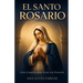 El Santo Rosario: Guía Completa para Rezar con Devoción - Misterios, Promesas, Letanías y Oraciones Tradicionales para la Familia Católica
