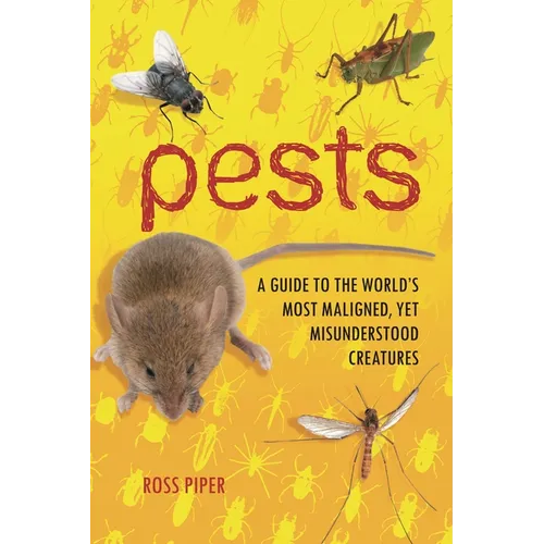 Pests: A Guide to the World's Most Maligned, yet Misunderstood Creatures