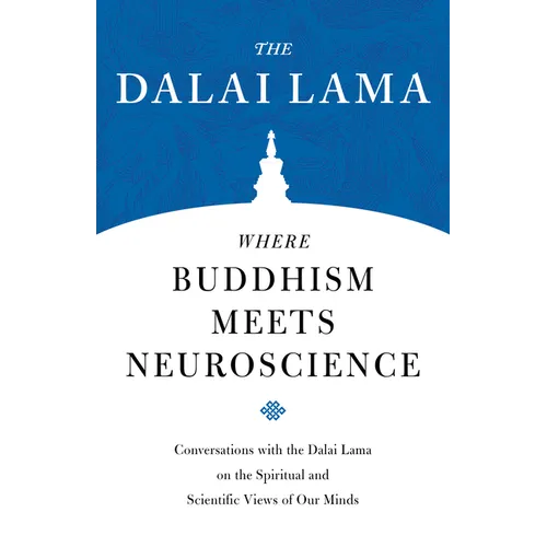Where Buddhism Meets Neuroscience: Conversations with the Dalai Lama on the Spiritual and Scientific Views of Our Minds