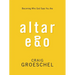 Altar Ego: Becoming Who God Says You Are