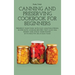 Canning and Preserving Cookbook for Beginners: Preserve Your Food with Easy Mouthwatering Water Bath Canning Recipes that Save You Money and Stock You