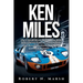 Ken Miles: The Untold Story of His Unseen Contributions to Ford's Le Mans Dominance and the World of Auto Racing