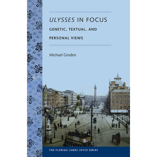 Ulysses in Focus: Genetic, Textual, and Personal Views