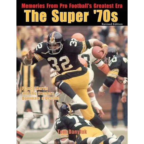 The Super '70s: Memories from Pro Football's Greatest Era (Revised Edition)