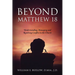 Beyond Matthew 18: Understanding, Managing and Resolving Conflict in the Church