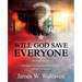 Will God Save Everyone?: Christian Universalism, Hell, Heaven, and the Scriptures