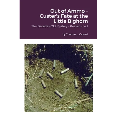Out of Ammo - Custer's Fate at the Little Bighorn: The Decades-Old Mystery - Reexamined - Paperback