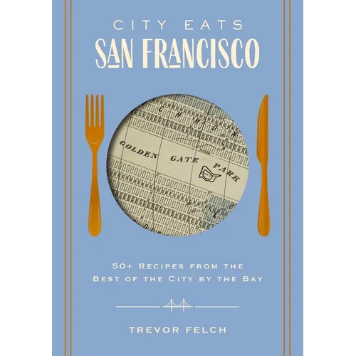 City Eats: San Francisco: 50 Recipes from the Best of the City by the Bay
