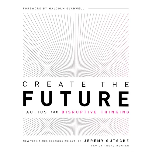 Create the Future: Tactics for Disruptive Thinking