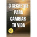3 Secretos Para Cambiar Tu Vida