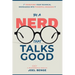 Be A Nerd That Talks Good: Transform Your Technical Knowledge into Powerful Messages