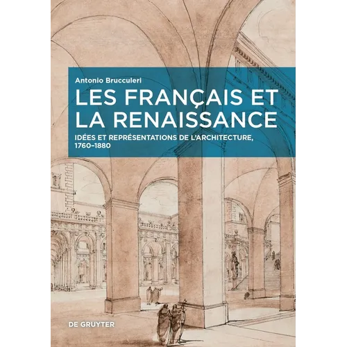Les Français Et La Renaissance: Idées Et Représentations de l'Architecture, 1760-1880