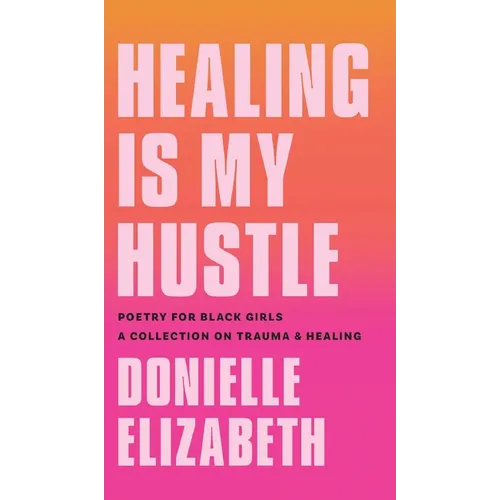 Healing is my Hustle: Poetry for Black Girls a Collection on Trauma & Healing