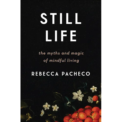 Still Life: The Myths and Magic of Mindful Living