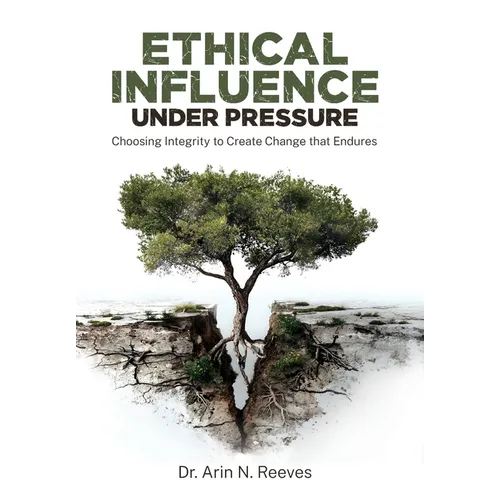 Ethical Influence Under Pressure: Choosing Integrity to Create Change that Endures