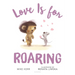 Love Is for Roaring