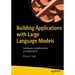 Building Applications with Large Language Models: Techniques, Implementation, and Applications