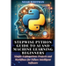 Stepwise Python Guide to AI and Machine Learning Beginners: Simple Explanations Projects and Workflows for Future Intelligent Software