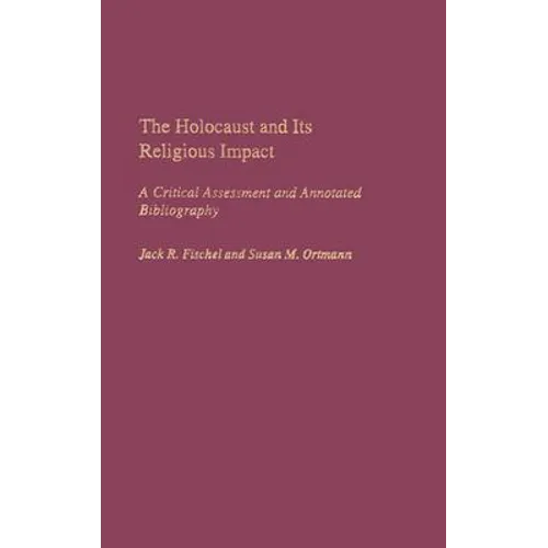 The Holocaust and Its Religious Impact: A Critical Assessment and Annotated Bibliography