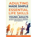 Adulting Made Simple: Everything You Need to Know to Live Independently, Build Wealth, Strong Relationships, A Dream Career, and Live Your Best Life