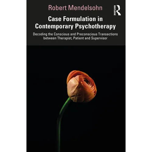 Case Formulation in Contemporary Psychotherapy: Decoding the Conscious and Preconscious Transactions between Therapist, Patient and Supervisor