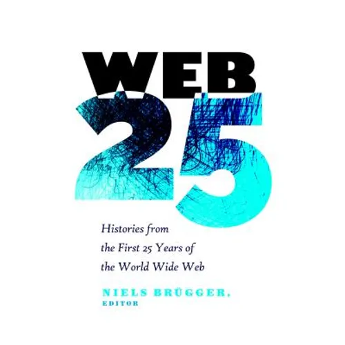 Web 25: Histories from the First 25 Years of the World Wide Web