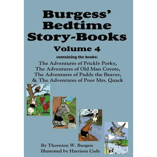 Burgess' Bedtime Story-Books, Vol. 4: The Adventures of Prickly Porky; Old Man Coyote; Paddy the Beaver; Poor Mrs. Quack