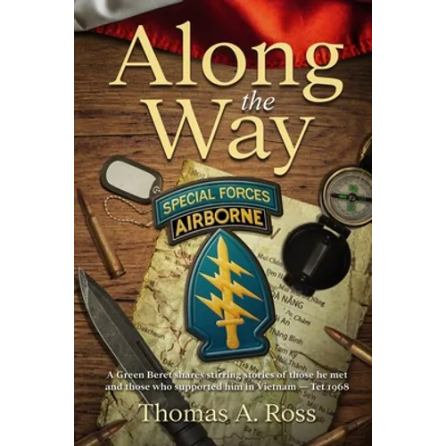 Along the Way: A Green Beret shares stirring stories of those he met and those who supported him in Vietnam - Tet 1968