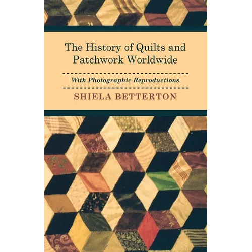 The History of Quilts and Patchwork Worldwide with Photographic Reproductions