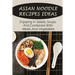 Asian Noodle Recipes Ideas: Enjoying In Salads, Soups, And Combined With Meats And Vegetables: Healthy Asian Noodles