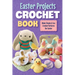 Easter Projects Crochet Book: Make Simple and Fun Crochet Patterns for Easter: Crochet Ideas for Easter
