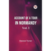 Account Of A Tour In Normandy Vol. I