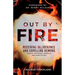 Out by Fire: Receiving Deliverance and Expelling Demons through the Power, Presence and Glory of God