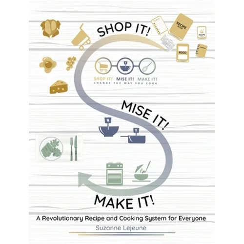 Shop It! Mise It! Make It!: Pronounced "Meeeeeese like Cheese" Change the Way You Cook
