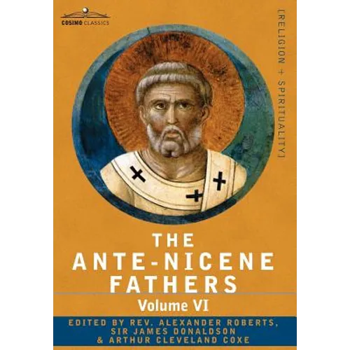 The Ante-Nicene Fathers: The Writings of the Fathers Down to A.D. 325, Volume VI Fathers of the Third Century - Gregory Thaumaturgus; Dinysius