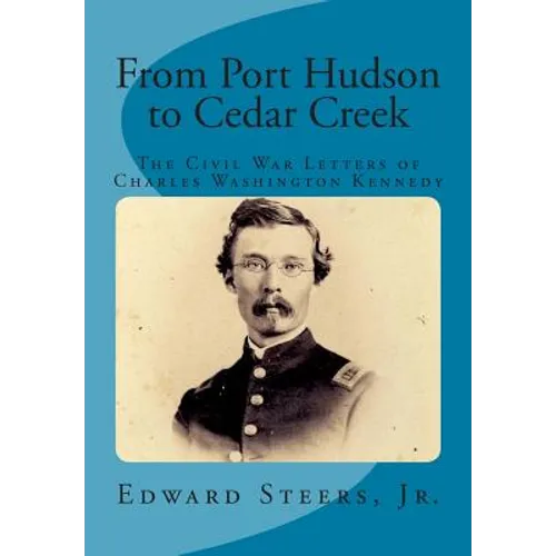 From Port Hudson to Cedar Creek: The Civil War Letters of Charles Washington Kennedy
