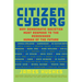 Citizen Cyborg: Why Democratic Societies Must Respond to the Redesigned Human of the Future