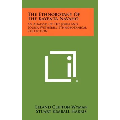 The Ethnobotany Of The Kayenta Navaho: An Analysis Of The John And Louisa Wetherill Ethnobotanical Collection