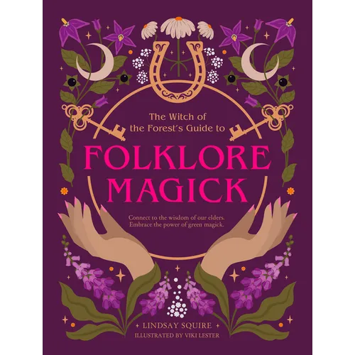 The Witch of the Forest's Guide to Folklore Magick: Connect to the Wisdom of Our Elders. Embrace the Power of Green Magick.