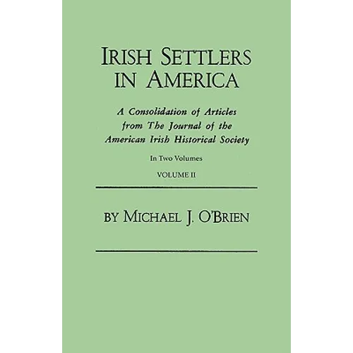 Irish Settlers in America. a Consolidation of Articles from the Journal of the American Irish Historical Society. in Two Volumes. Volume II