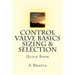 Control Valve Basics - Sizing & Selection: Quick Book