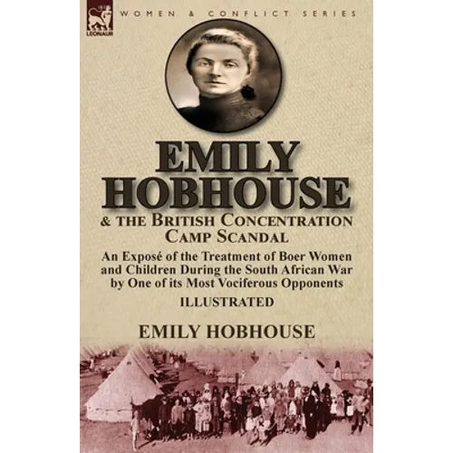 Emily Hobhouse and the British Concentration Camp Scandal: an Exposé of the Treatment of Boer Women and Children During the South African War by One o