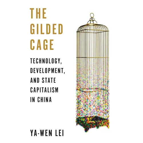The Gilded Cage: Technology, Development, and State Capitalism in China