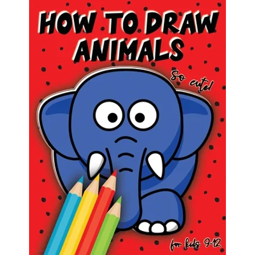 How to draw animals for kids 9-12: Drawing cute animals, step by step lesson, Perfect Gift For Animal Lovers