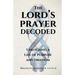 The Lord's Prayer Decoded: Unlocking a Life of Purpose and Freedom