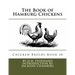 The Book of Hamburg Chickens: Chicken Breeds Book 48