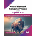 Neural Network Computer Vision with Opencv 5: Build Computer Vision Solutions Using Python and Dnn Module