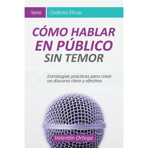 Cómo hablar Público: Estrategias prácticas para crear un discurso claro y efectivo
