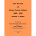 Vital Records of Brown County, Indiana: Volume 1: 1882-2000 Birth