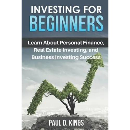 Investing for Beginners: Learn About Personal Finance, Real Estate Investing, and Business Investing Success